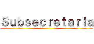 Ｓｕｂｓｅｃｒｅｔａｒｉａ ()
