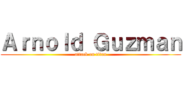 Ａｒｎｏｌｄ Ｇｕｚｍａｎ (attack on titan)