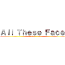 Ａｌｌ Ｔｈｅｓｅ Ｆａｃｅｓ (All These Faces)