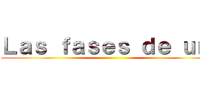 Ｌａｓ ｆａｓｅｓ ｄｅ ｕｎ  ()