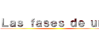 Ｌａｓ ｆａｓｅｓ ｄｅ ｕｎ  ()