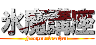 氷魔講座 (Frozen teacher)