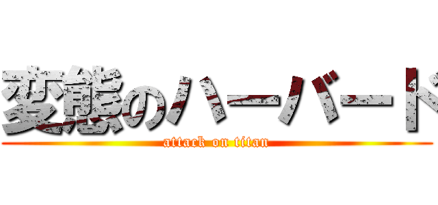 変態のハーバード (attack on titan)
