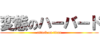 変態のハーバード (attack on titan)
