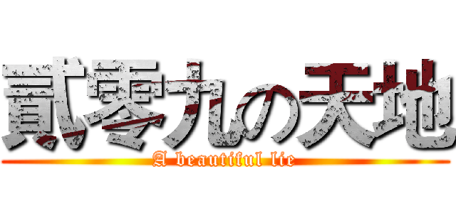 貳零九の天地 (A beautiful lie)
