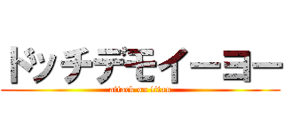 ドッチデモイーヨー (attack on titan)