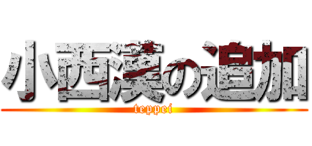 小西漢の追加 (teppei)