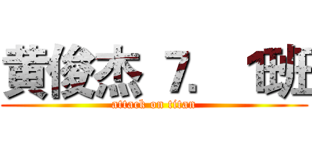 黄俊杰 ７．１班 (attack on titan)
