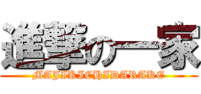進撃の一家 (MAJIKICHIDARAKE)