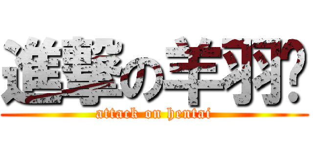 進撃の羊羽崽 (attack on hentai)