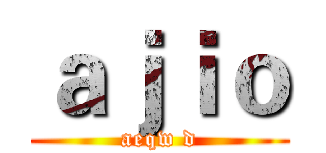 ａｊｉｏ (aeqw d)