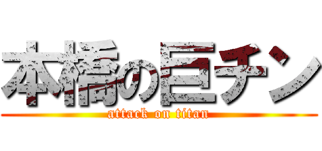 本橋の巨チン (attack on titan)