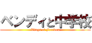 ベンディと中学校 (Wings of Freedom)