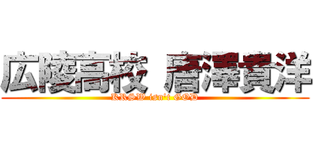 広陵高校 唐澤貴洋 (KRSW isn't GOD)
