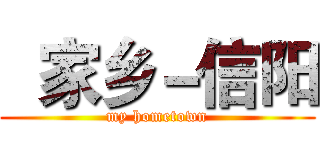   家乡－信阳 (my hometown)