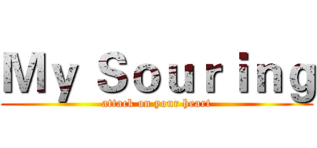 Ｍｙ Ｓｏｕｒｉｎｇ (attack on your heart)
