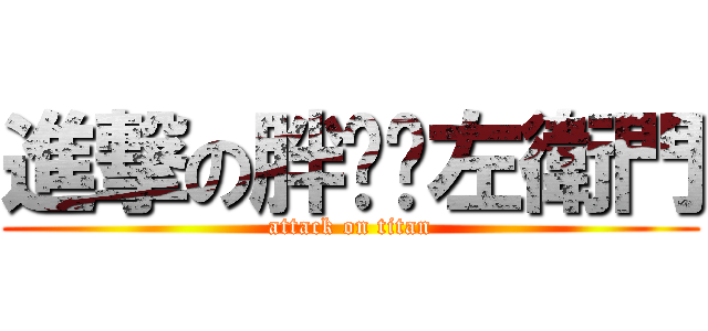 進撃の胖嘟嘟左衛門 (attack on titan)