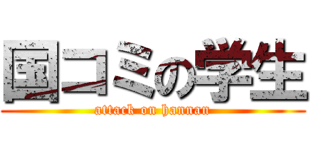 国コミの学生 (attack on hannan)