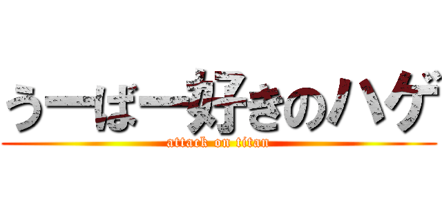 うーばー好きのハゲ (attack on titan)