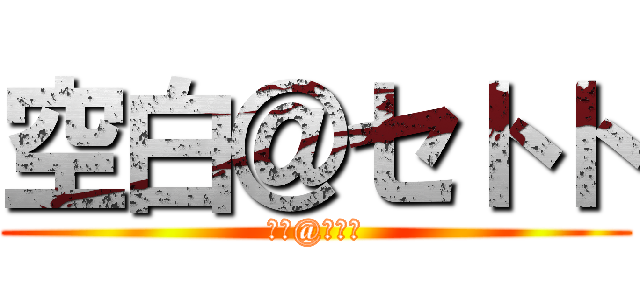 空白＠セトト (空白@セトト)