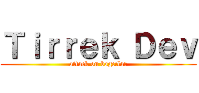 Ｔｉｒｒｅｋ Ｄｅｖ (attack on bagcılar)