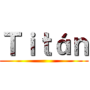 Ｔｉｔáｎ ()