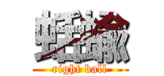 蛞蝓 (right ball)