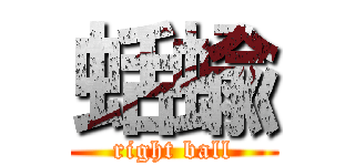 蛞蝓 (right ball)