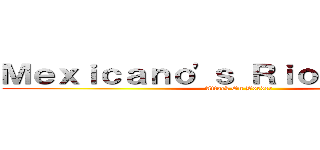 Ｍｅｘｉｃａｎｏ\'ｓ Ｒｉｏ Ｇｒａｎｄｅ (Attack On Border)