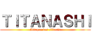 ＴＩＴＡＮＡＳＨＩ (Attaque des clitoris)