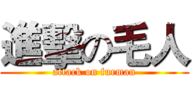 進擊の毛人 (attack on furman)