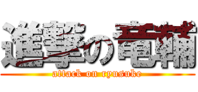 進撃の竜輔 (attack on ryusuke)