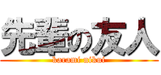 先輩の友人 (karami nikui)