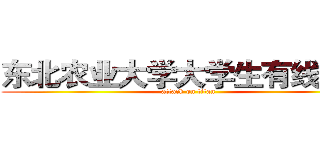 东北农业大学大学生有线广播 (attack on titan)