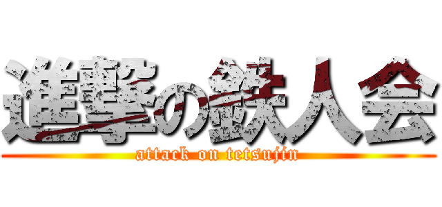 進撃の鉄人会 (attack on tetsujin)