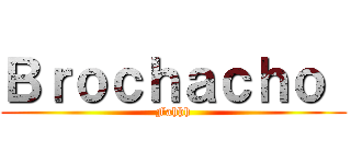 Ｂｒｏｃｈａｃｈｏ  (Fahhh)