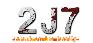 ２Ｊ７ (attack on lee family)