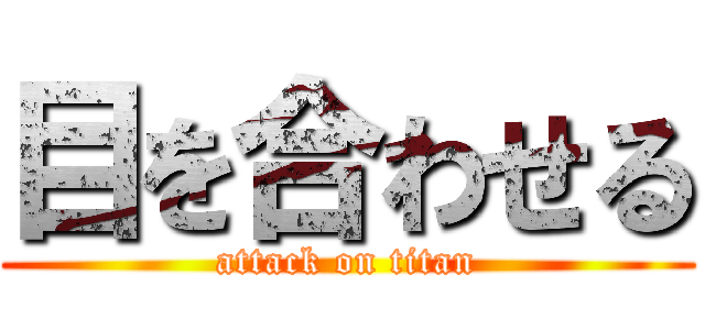 目を合わせる (attack on titan)