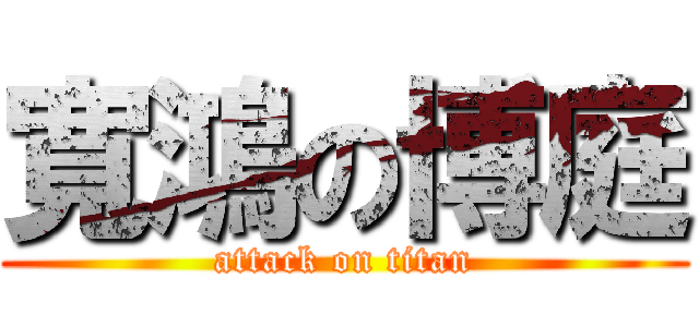 寬鴻の博庭 (attack on titan)