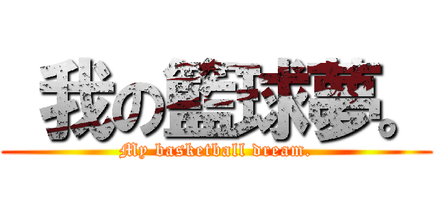  我の籃球夢。 (My basketball dream.)