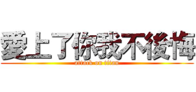 愛上了你我不後悔 (attack on titan)
