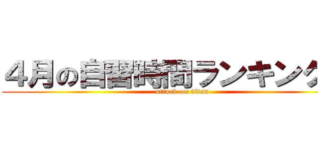 ４月の自習時間ランキング！！ (attack on titan)