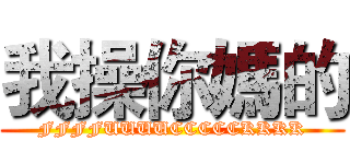 我操你媽的 (FFFFUUUUCCCCCKKKK)