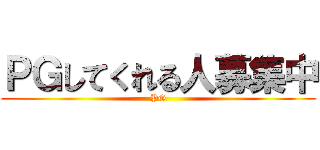 ＰＧしてくれる人募集中 (PG)