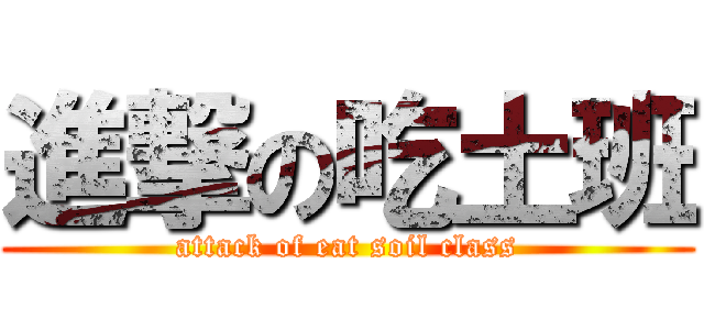 進撃の吃土班 (attack of eat soil class)