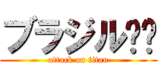 ブラジル🇧🇷 (attack on titan)
