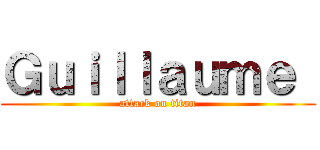 Ｇｕｉｌｌａｕｍｅ  (attack on titan)