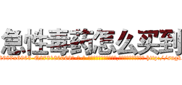 急性毒药怎么买到 (急性毒药怎么买到【电-186x2687x6963-Q278180069元-吉-药-业】我们做的是长期生意,靠的是老客户长期支持 http://sngk.net/0lMXQK
)