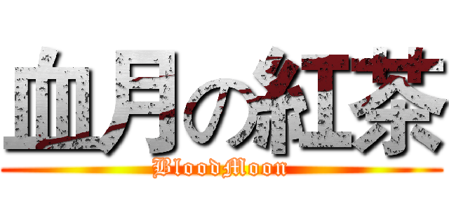血月の紅茶 (BloodMoon)
