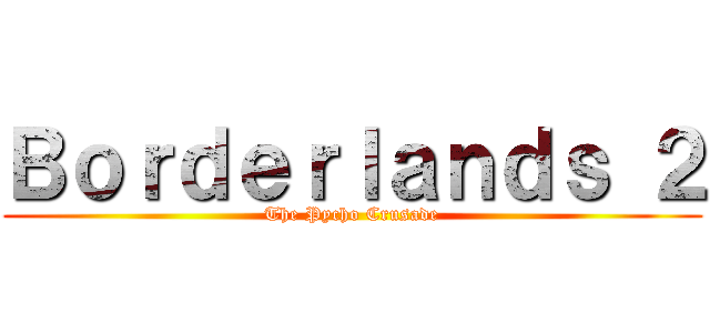Ｂｏｒｄｅｒｌａｎｄｓ ２ (The Pycho Crusade)